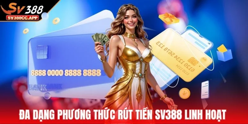 Rút Tiền SV388 – Giao Dịch 24/7 Cho Mọi Thành Viên 3 Đa dạng phương thức rút tiền SV388 linh hoạt