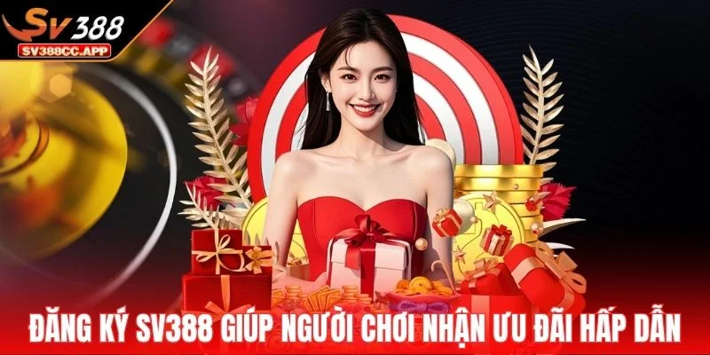 Đăng Ký SV388 – Mở Tài Khoản Miễn Phí Dễ Dàng Và Nhanh 3 Đăng ký SV388 giúp người chơi nhận ưu đãi hấp dẫn
