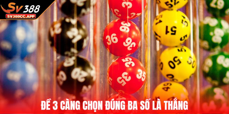Đề 3 Càng – Cách Chơi Đơn Giản Cho Tỷ Lệ Trả Thưởng Cao 3 Đề 3 càng chọn đúng ba số là thắng