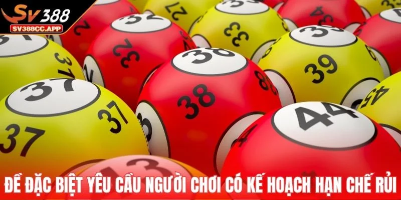 Đề Đặc Biệt – Bí Quyết Bắt Cầu Ăn Chắc Của Chuyên Gia 4 Đề đặc biệt yêu cầu người chơi có kế hoạch hạn chế rủi ro
