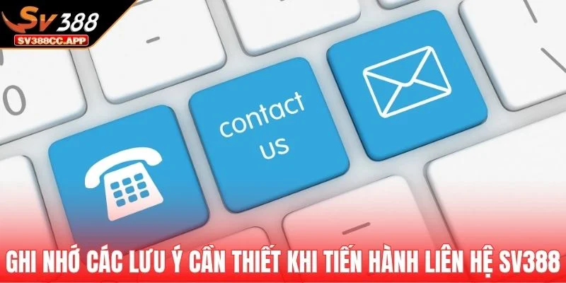 Liên hệ SV388 3 Ghi nhớ các lưu ý cần thiết khi tiến hành liên hệ SV388