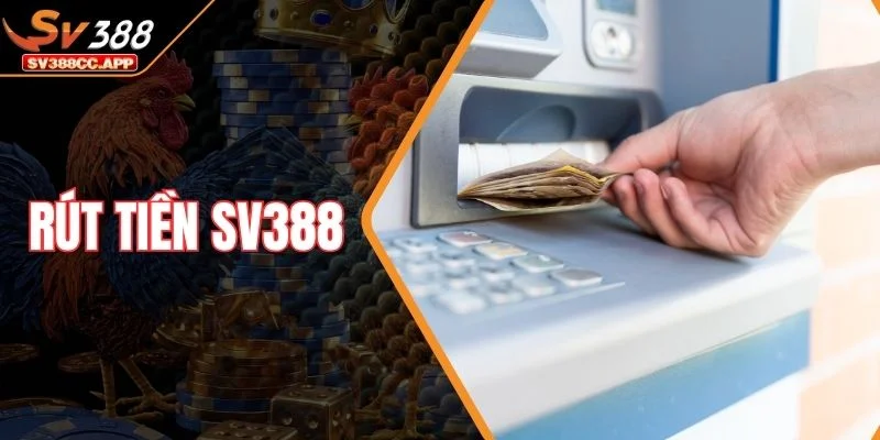 Rút Tiền SV388 – Giao Dịch 24/7 Cho Mọi Thành Viên 1 Rút tiền sv388