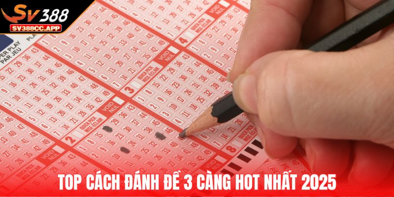 Đề 3 Càng – Cách Chơi Đơn Giản Cho Tỷ Lệ Trả Thưởng Cao 4 Top cách đánh đề 3 càng hot nhất 2025